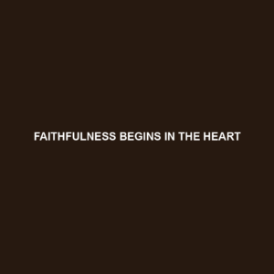 Read more about the article FAITHFULNESS BEGINS IN THE HEART