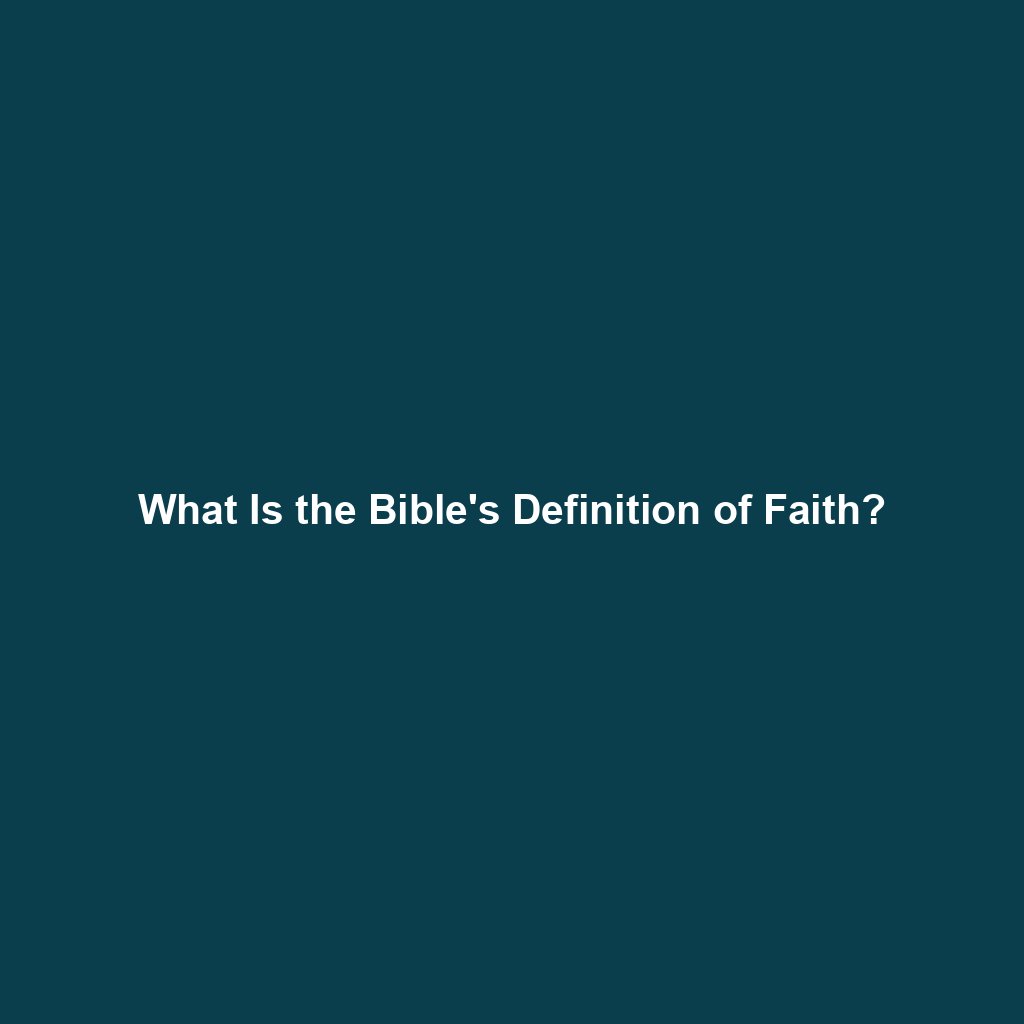 You are currently viewing What Is the Bible’s Definition of Faith?