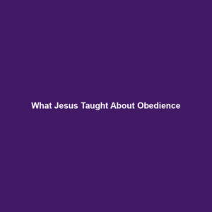 Read more about the article What Jesus Taught About Obedience