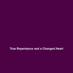 Read more about the article True Repentance and a Changed Heart