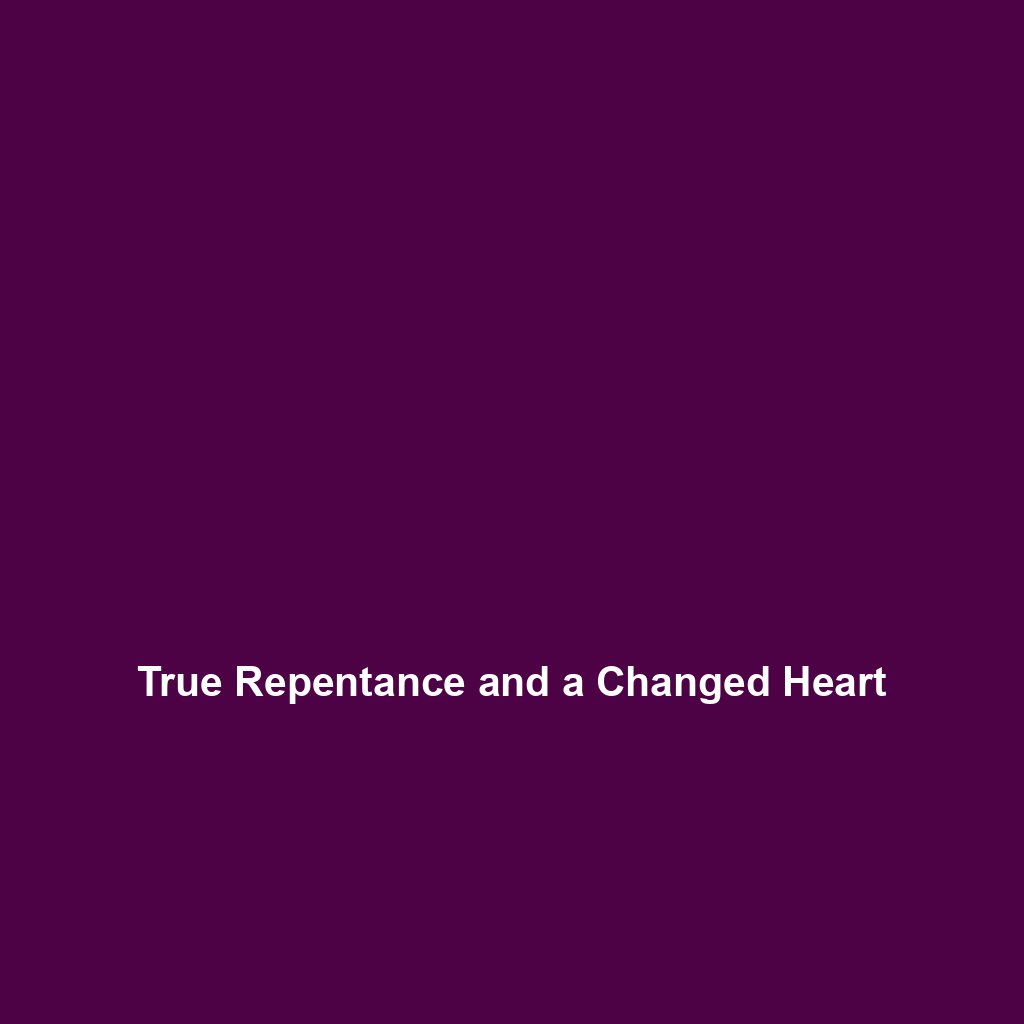 You are currently viewing True Repentance and a Changed Heart