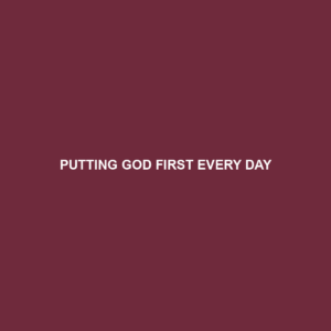 Read more about the article PUTTING GOD FIRST EVERY DAY