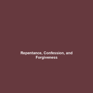 Read more about the article Repentance, Confession, and Forgiveness