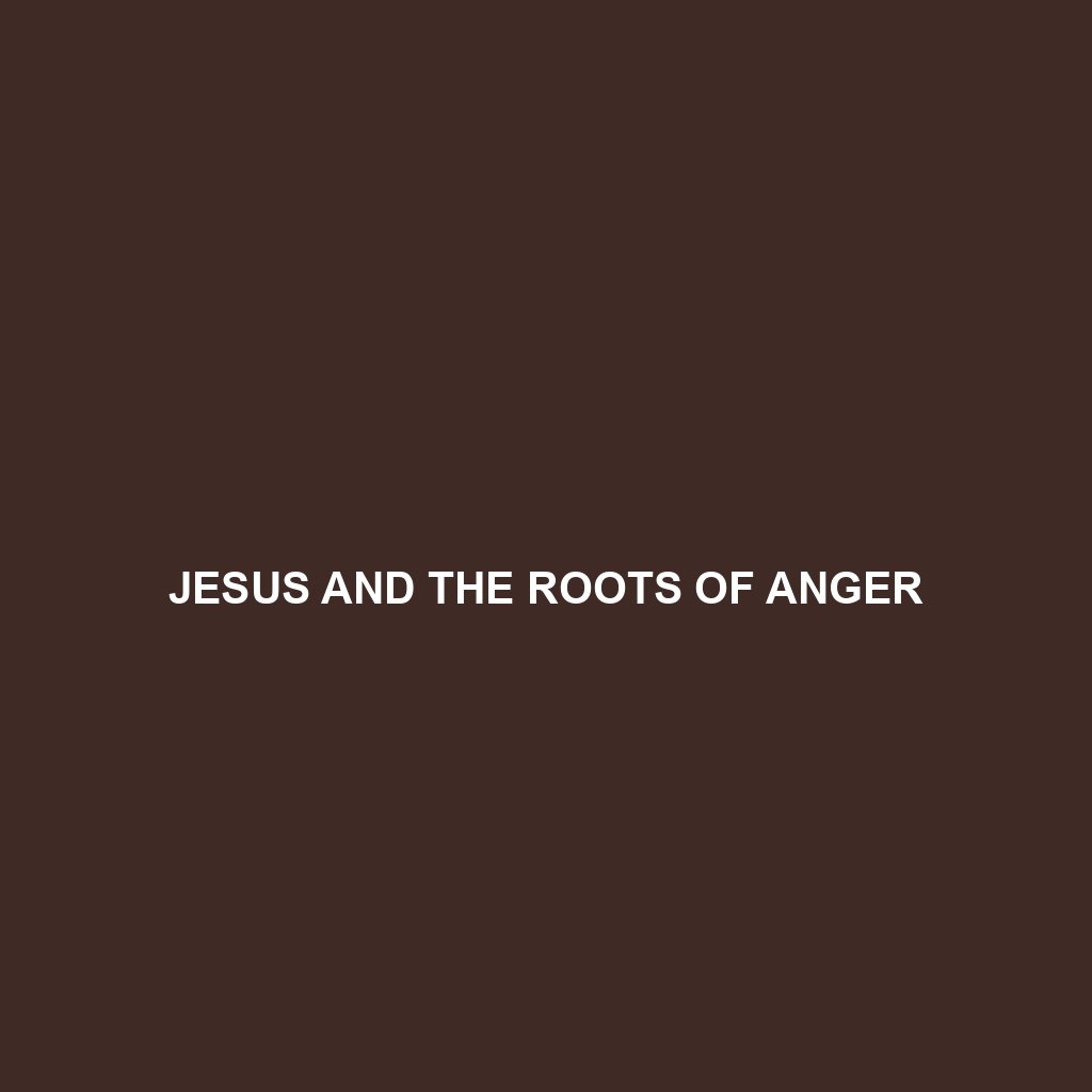 You are currently viewing JESUS AND THE ROOTS OF ANGER