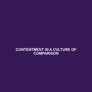 Read more about the article CONTENTMENT IN A CULTURE OF COMPARISON