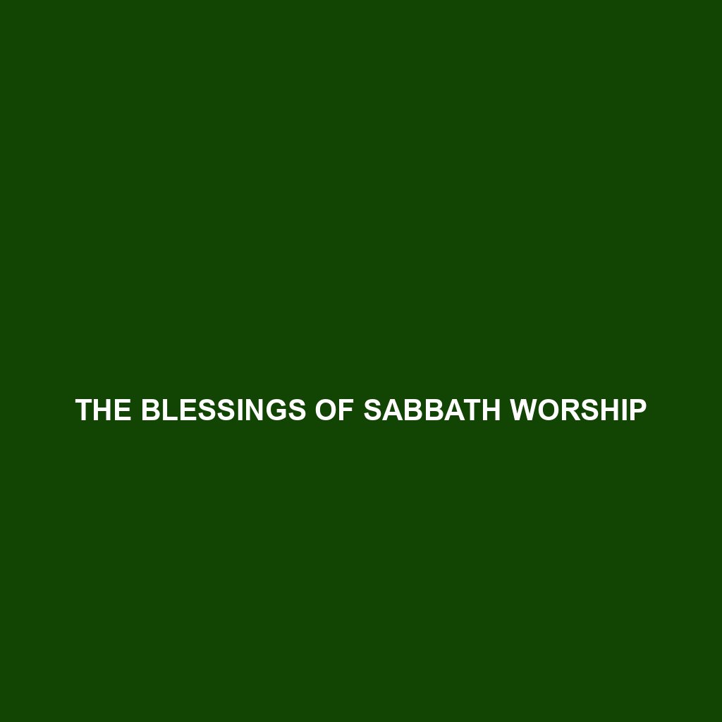 THE BLESSINGS OF SABBATH WORSHIP