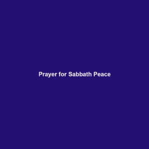Read more about the article Prayer for Sabbath Peace