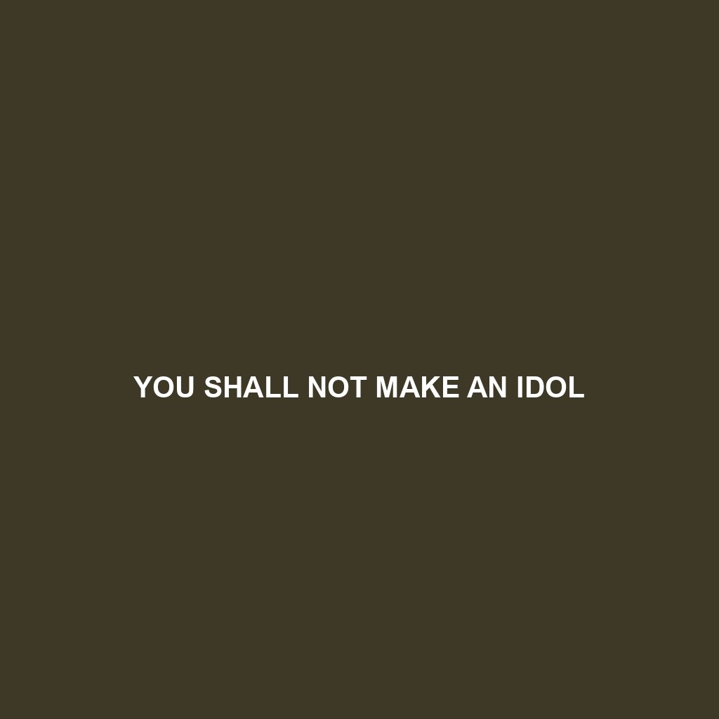 You are currently viewing YOU SHALL NOT MAKE AN IDOL