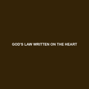 Read more about the article GOD’S LAW WRITTEN ON THE HEART