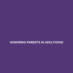 Read more about the article HONORING PARENTS IN ADULTHOOD
