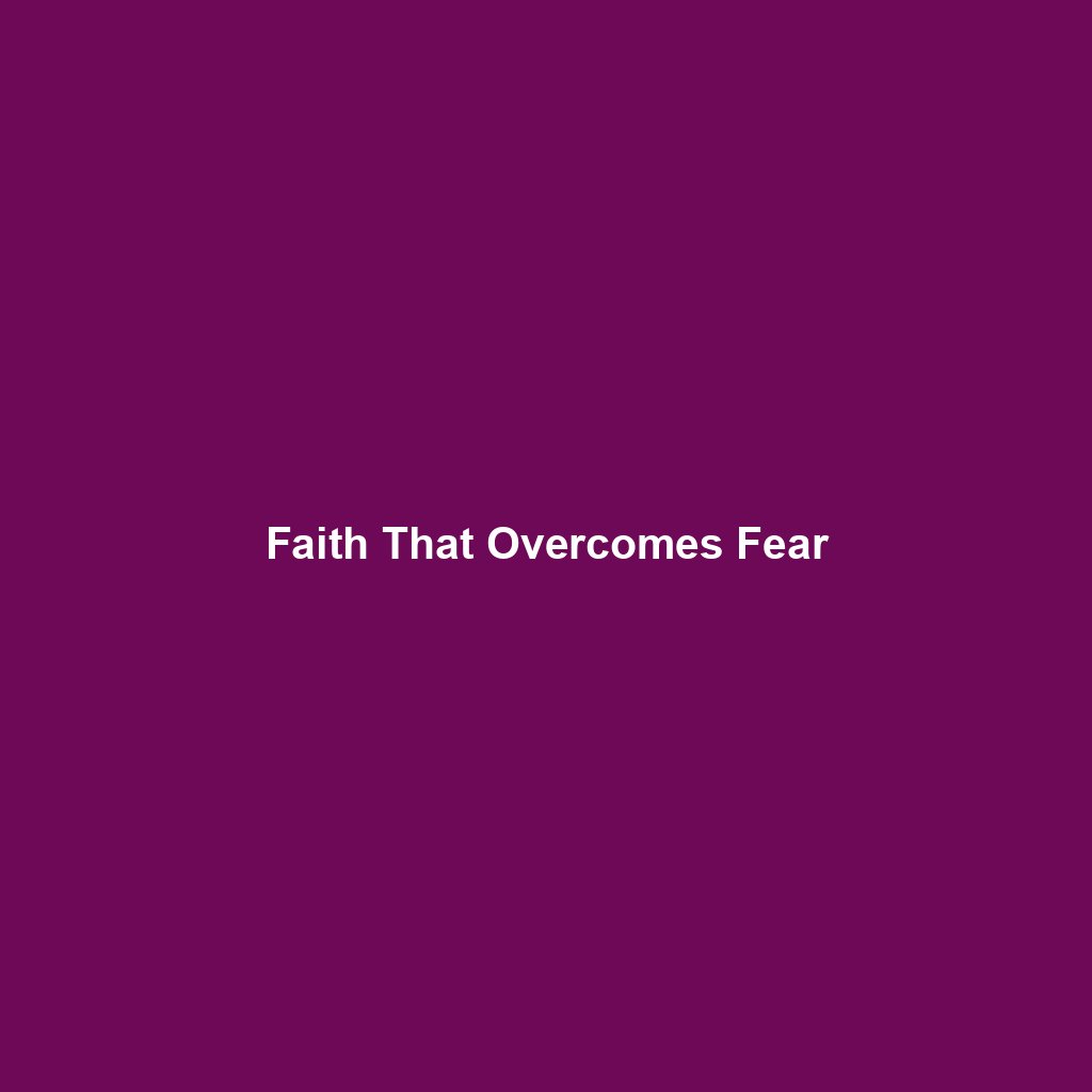 You are currently viewing Faith That Overcomes Fear