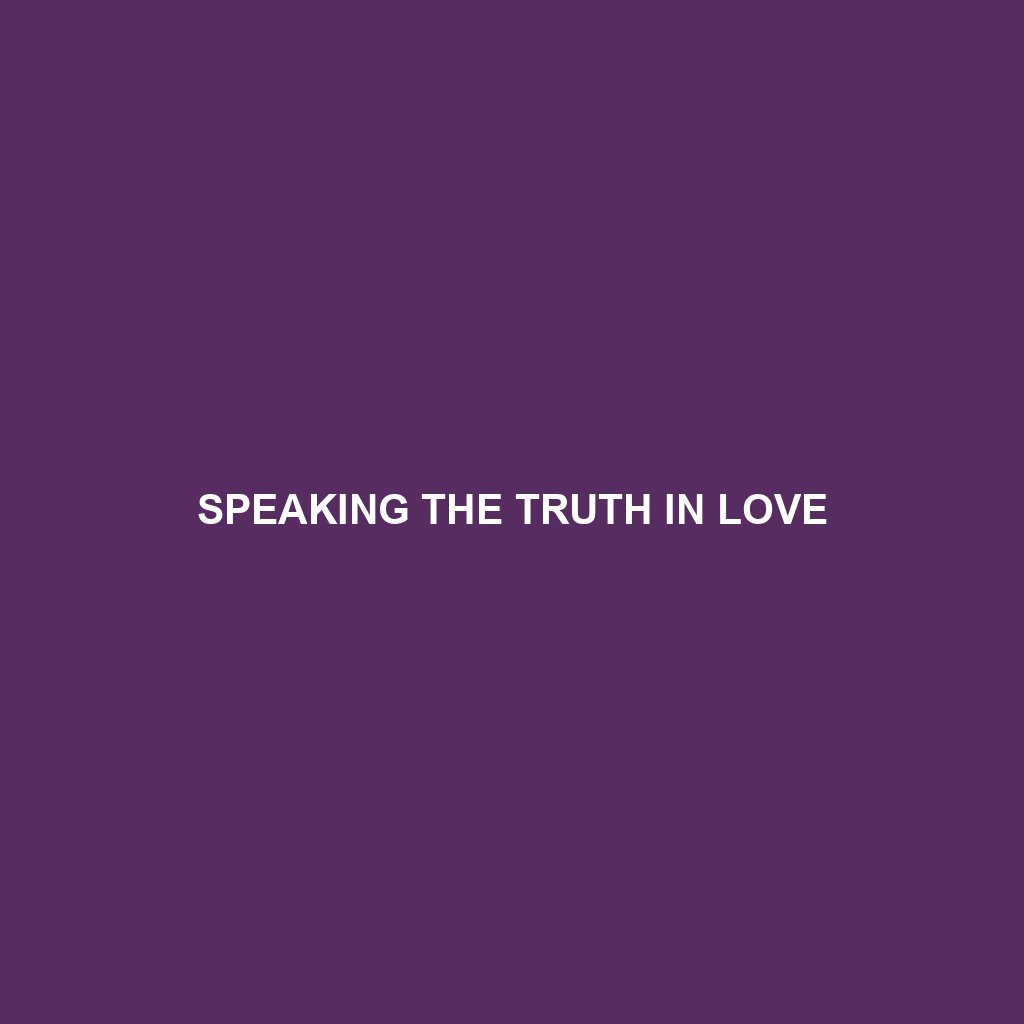 You are currently viewing SPEAKING THE TRUTH IN LOVE