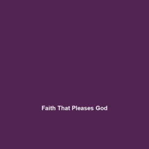 Read more about the article Faith That Pleases God