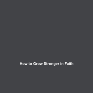 Read more about the article How to Grow Stronger in Faith