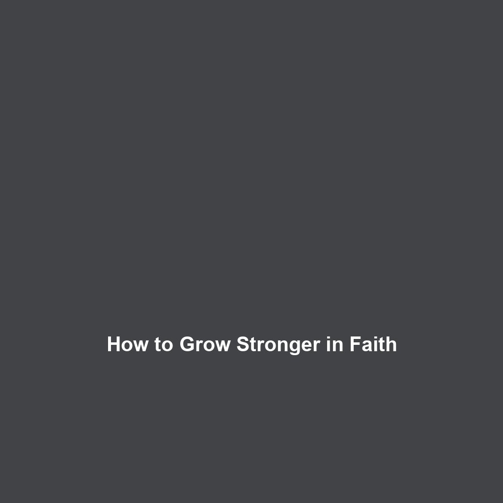 You are currently viewing How to Grow Stronger in Faith