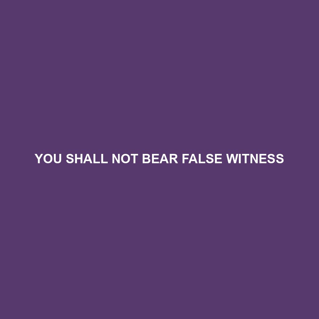 You are currently viewing YOU SHALL NOT BEAR FALSE WITNESS