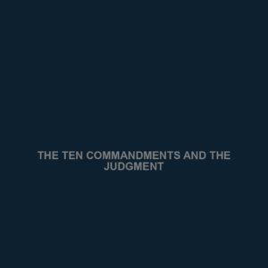 Read more about the article THE TEN COMMANDMENTS AND THE JUDGMENT