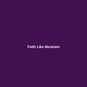 Read more about the article Faith Like Abraham