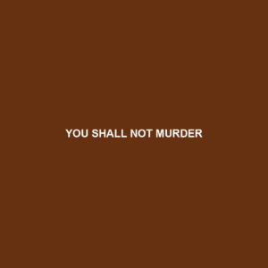 Read more about the article YOU SHALL NOT MURDER