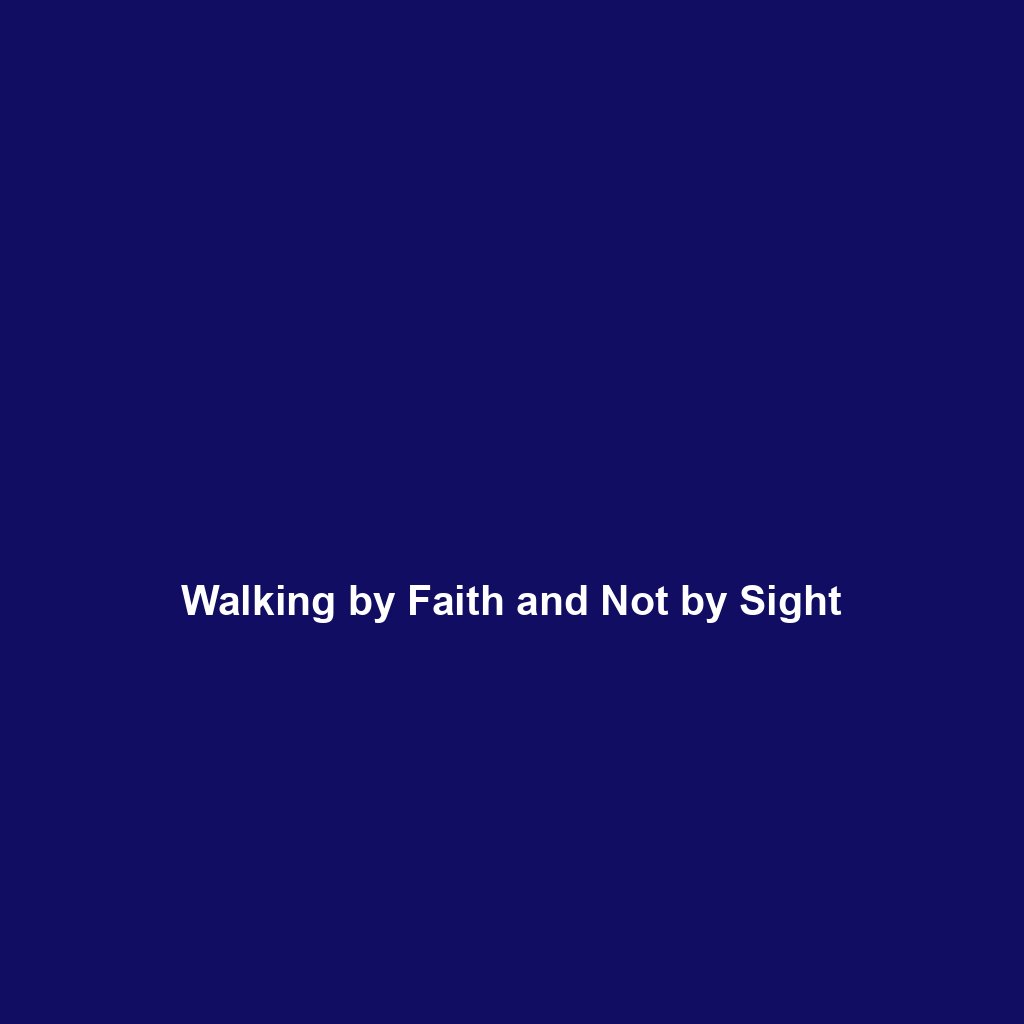 You are currently viewing Walking by Faith and Not by Sight