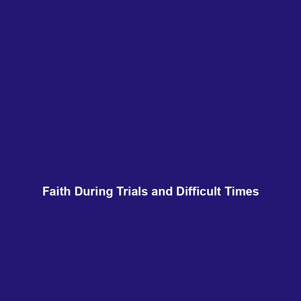 You are currently viewing Faith During Trials and Difficult Times